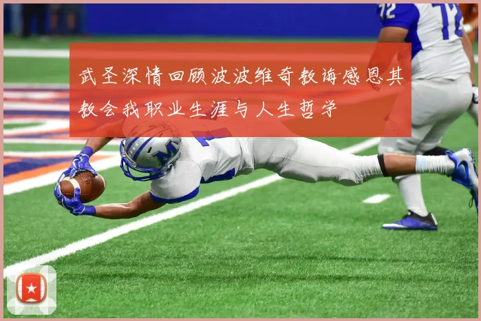 武圣深情回顾波波维奇教诲感恩其教会我职业生涯与人生哲学