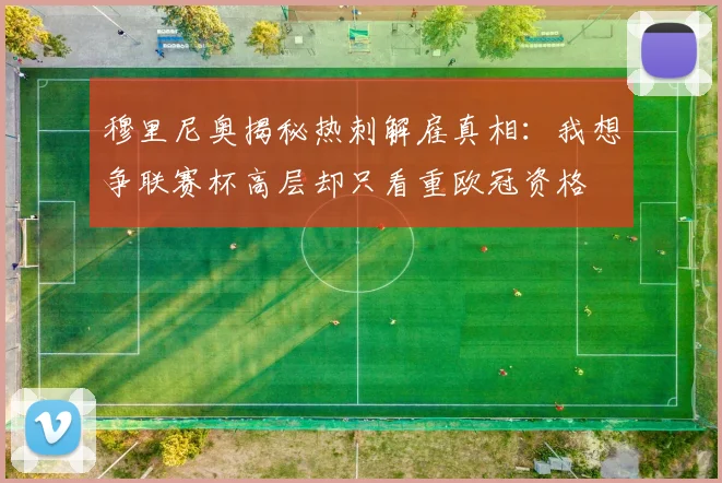 穆里尼奥揭秘热刺解雇真相：我想争联赛杯高层却只看重欧冠资格